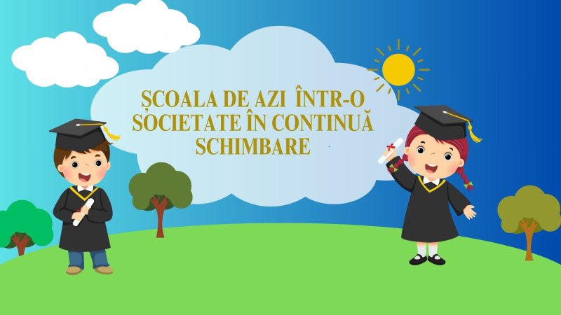ȘCOALA DE AZI ÎNTR-O SOCIETATE ÎN CONTINUĂ SCHIMBARE